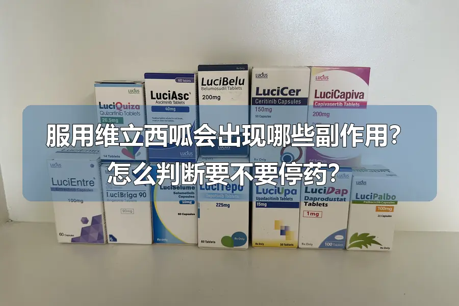 服用维立西呱会出现哪些副作用？怎么判断要不要停药？